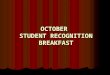 OCTOBER STUDENT RECOGNITION BREAKFAST OCTOBER STUDENT OF THE MONTH NOMINEES SENIOR OF THE MONTH NOMINEES ATHLETE OF THE MONTH NOMINEES TEACHERS OF THE