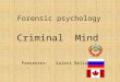 Forensic psychology Criminal Mind Presenter: Valeri Belianine