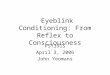 Eyeblink Conditioning: From Reflex to Consciousness PSY391S April 3, 2006 John Yeomans