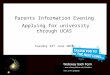 Parents Information Evening Applying for university through UCAS Tuesday 22 nd June 2010