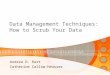 Data Management Techniques: How to Scrub Your Data Andrea D. Hart Catherine Callow-Heusser