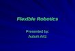 Flexible Robotics Presented by: Autum Artz. Objectives: Understand Flexible Robotics and the growth of tele-surgical devices. Describe and evaluate hardware