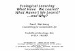 Ecological Learning: What HaveWe Learnt? What Haven't We Learnt?...and Why? Paul Maiteny Counselling for Sustainable Life Paul@PsychEcology.Net 07914 703305