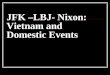 JFK –LBJ- Nixon: Vietnam and Domestic Events. JFK – Domestic and Foreign Policy Increased military spending Bay of Pigs – US tried to overthrow Communist