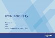 IPv6 Mobility Milo Liu SW2 R&D ZyXEL Communications, Inc