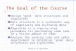 Analysis of Algorithms1 The Goal of the Course Design “good” data structures and algorithms Data structure is a systematic way of organizing and accessing