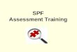 SPF Assessment Training. SPF 1. Assessment is the first step in the Strategic Prevention Framework (SPF). 2. SPF is SAMHSA’s Center for Substance Abuse