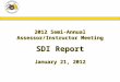 2012 Semi-Annual Assessor/Instructor Meeting SDI Report January 21, 2012 2012 Semi-Annual Assessor/Instructor Meeting SDI Report January 21, 2012