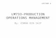 LM733-PRODUCTION OPERATIONS MANAGEMENT By: OSMAN BIN SAIF LECTURE 4