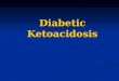 Diabetic Ketoacidosis. Definition 2009 ADA consensus statement on DKA 2009 ADA consensus statement on DKA Life-threatening condition characterized by
