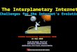 The Interplanetary Internet Challenges for the Internet's Evolution TERENA Networking Conference 2000 24 May 2000 Scott Burleigh, Vint Cerf Bob Durst,