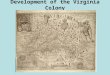 Development of the Virginia Colony. Development of Virginia & Tobacco  Virginia was the first permanent colony in North America. The Virginia Company,