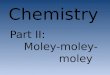 Chemistry Part II: Moley-moley- moley. A mole is 6.02 x 10 23 things 602,000,000,000,000,000,000,000 That’s 602 hexillion!