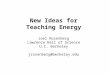 New Ideas for Teaching Energy Joel Rosenberg Lawrence Hall of Science U.C. Berkeley jrosenberg@berkeley.edu