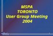 1 MSPA TORONTO User Group Meeting 2004. 2 OPENING REMARKS Thanks ! Format of Meeting Handouts