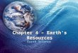 Chapter 4 – Earth’s Resources Earth Science. Section 4.1 Energy and Mineral Resources