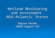 Wetland Monitoring and Assessment Mid-Atlantic States Regina Poeske USEPA Region III