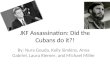 JKF Assassination: Did the Cubans do it?! By: Nura Gouda, Kelly Simkins, Anna Gabriel, Laura Riemer, and Michael Miller