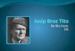 By Ela Curic 5H. Josip Broz Tito Josip Broz Tito (original name-Josip Broz) was born on the 7 th of May, 1892 in Kumrovec (near Zagreb). He was the seventh