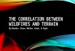THE CORRELATION BETWEEN WILDFIRES AND TERRAIN By Dominic, Clara, Malina, Carol, & Tayla