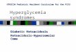 Hyperglycemia syndromes Diabetic Ketoacidosis Ketoacidosis-Hypersomolar Coma UTHSCSA Pediatric Resident Curriculum for the PICU
