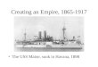 Creating an Empire, 1865-1917 The USS Maine, sunk in Havana, 1898