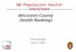 Wisconsin County Health Rankings UW Population Health Institute CATCH Project June 2, 2008