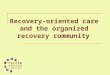Recovery-oriented care and the organized recovery community