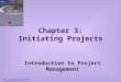 © DR. Oualid (Walid) Ben Ali Chapter 3: Initiating Projects Introduction to Project Management
