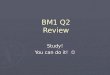 BM1 Q2 Review Study! You can do it! You can do it!