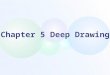 Chapter 5 Deep Drawing 5.1 Deformation process and mechanical analysis in deep drawing 5.2 Deep drawing process of cylindrical workpiece 5.3 Calculation