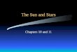 The Sun and Stars Chapters 10 and 11. Topics the Sun –Features –Structure –Composition –How do we know? Stars –brightness and luminosity –distance –temperature