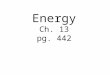 Energy Ch. 13 pg. 442. Objectives Describe how energy, work, and power are related. Name and describe the two basic kinds of energy