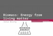 Biomass: Energy from living matter Sonia Biring. What Is Biomass? Biomass is anything that is or has once been alive  basically energy from living matter