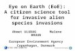 Eye on Earth (EoE): A citizen science tool for invasive alien species invasions Ahmet ULUDAGMalene BRUUN European Environment Agency Copenhagen, Denmark