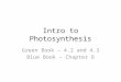 Intro to Photosynthesis Green Book – 4.2 and 4.3 Blue Book – Chapter 6