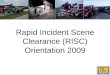 Rapid Incident Scene Clearance (RISC) Orientation 2009