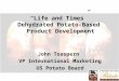 “Life and Times” Dehydrated Potato-Based Product Development John Toaspern VP International Marketing US Potato Board