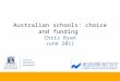 Australian schools: choice and funding Chris Ryan June 2011
