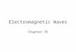 Electromagnetic Waves Chapter 35. Electromagnetic (EM) Waves Can travel through space Radio, Microwaves, IR, Light, UV, X-rays, Gamma Rays All on the