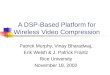 A DSP-Based Platform for Wireless Video Compression Patrick Murphy, Vinay Bharadwaj, Erik Welsh & J. Patrick Frantz Rice University November 18, 2002