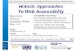 UKOLN is supported by: Holistic Approaches To Web Accessibility Brian Kelly UKOLN University of Bath Bath, UK