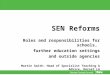 SEND Reforms 2014 SEN Reforms Roles and responsibilities for schools, further education settings and outside agencies Martin Smith: Head of Specialist