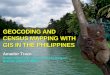 GEOCODING AND CENSUS MAPPING WITH GIS IN THE PHILIPPINES Amador Trazo Databank and Information Services Division National Statistics Office