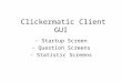 Clickermatic Client GUI - Startup Screen - Question Screens - Statistic Screens