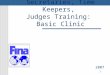 1 Secretaries, Time Keepers, Judges Training: Basic Clinic 2007 By Gianni Lonzi