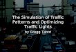 The Simulation of Traffic Patterns and Optimizing Traffic Lights by Gregg Tabot