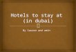 By lauren and amin.  Dubai has many luxuries hotels ranging from 3-5hotels a family can enjoy.  There are more than 450 hotels in Dubai, one of them