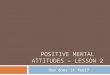 POSITIVE MENTAL ATTITUDES – LESSON 2 How does it feel?