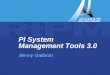 PI System Management Tools 3.0 Benny Gallardo. PI System Management Tools 3.0 Building New, Useful Tools